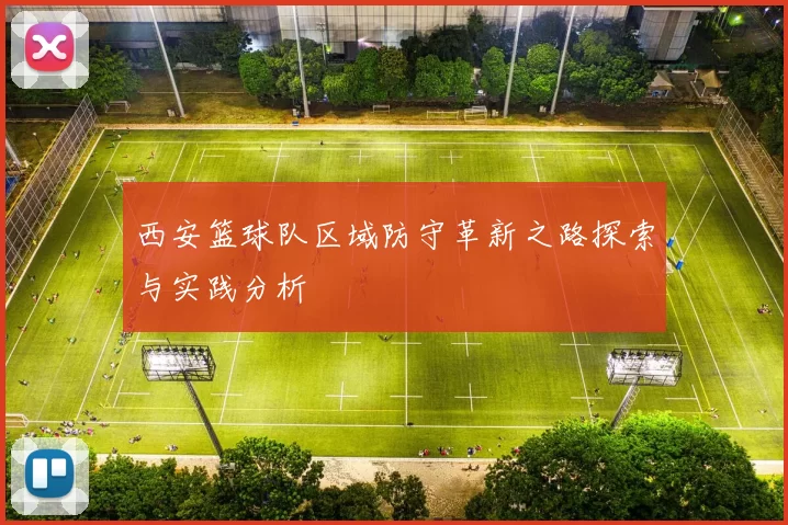 西安篮球队区域防守革新之路探索与实践分析
