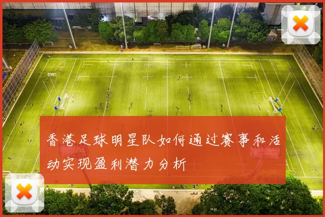 香港足球明星队如何通过赛事和活动实现盈利潜力分析