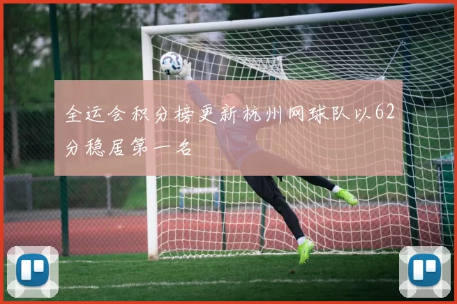 全运会积分榜更新杭州网球队以62分稳居第一名