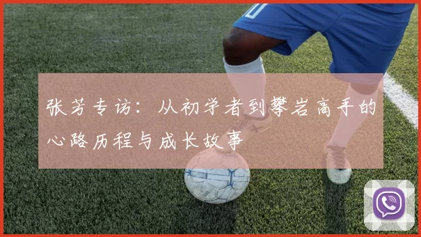 张芳专访：从初学者到攀岩高手的心路历程与成长故事