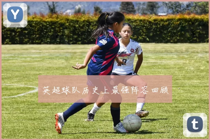 英超球队历史上最强阵容回顾