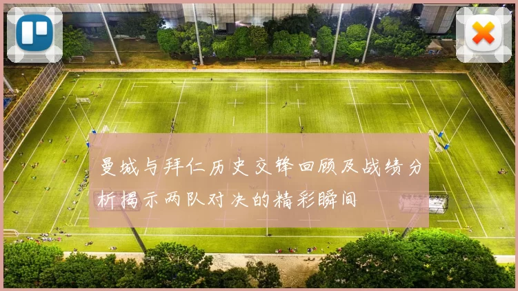 曼城与拜仁历史交锋回顾及战绩分析揭示两队对决的精彩瞬间