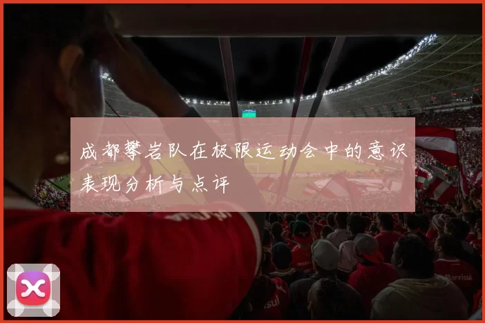 成都攀岩队在极限运动会中的意识表现分析与点评