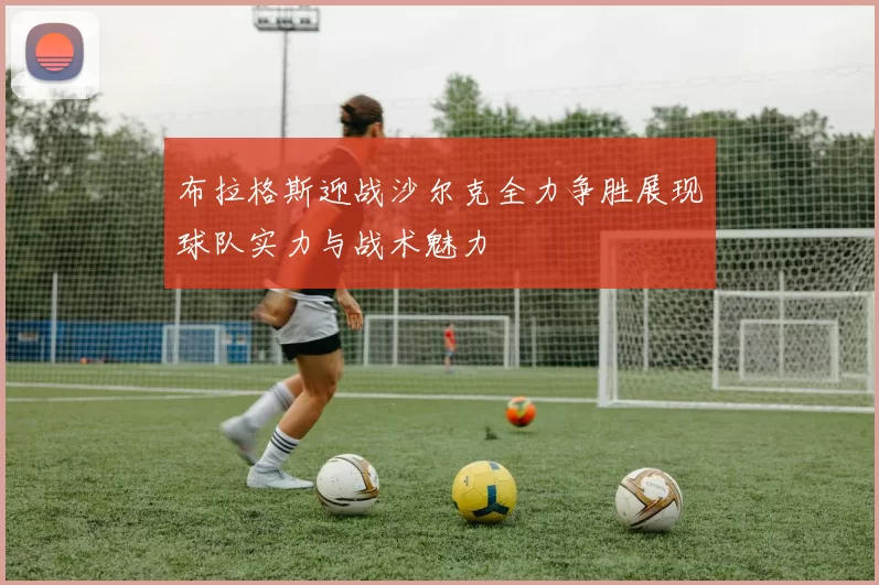 布拉格斯迎战沙尔克全力争胜展现球队实力与战术魅力