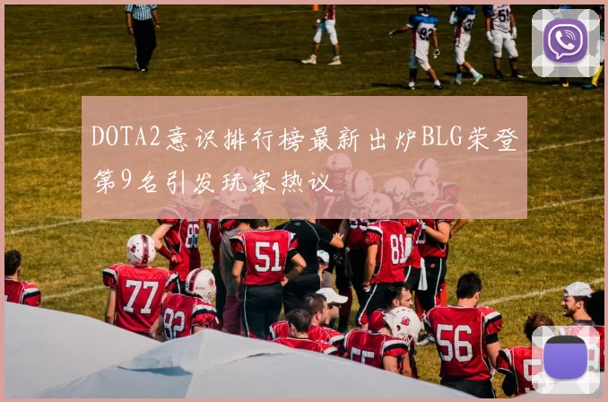 DOTA2意识排行榜最新出炉BLG荣登第9名引发玩家热议