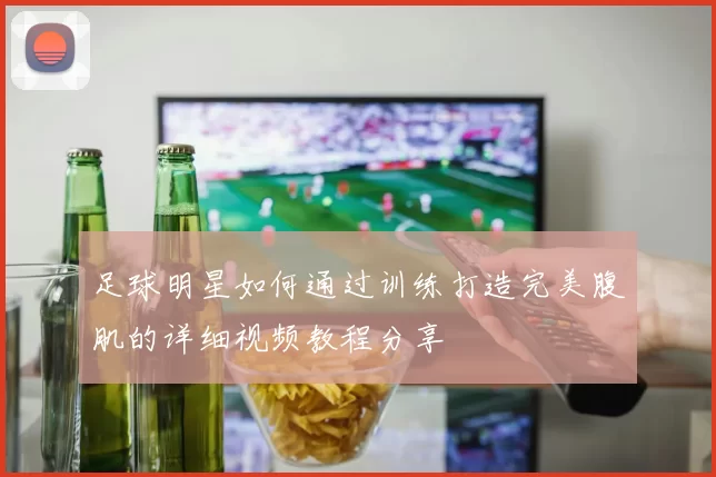 足球明星如何通过训练打造完美腹肌的详细视频教程分享