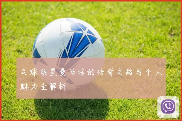 足球明星曼马培的传奇之路与个人魅力全解析