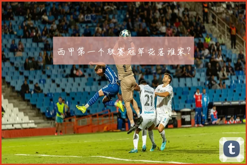 西甲第一个联赛冠军花落谁家？