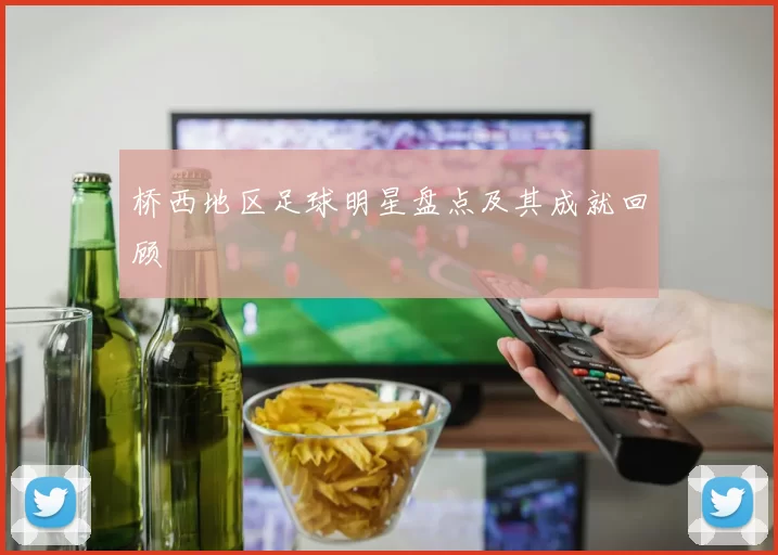 桥西地区足球明星盘点及其成就回顾