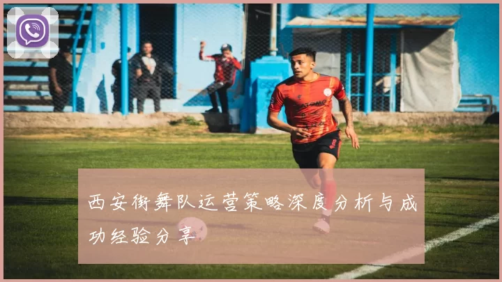 西安街舞队运营策略深度分析与成功经验分享
