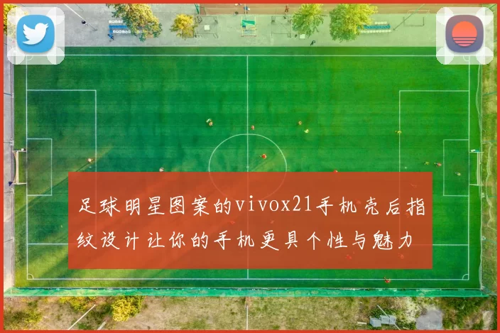 足球明星图案的vivox21手机壳后指纹设计让你的手机更具个性与魅力